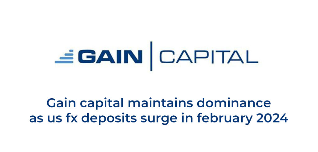 Gain Capital Leads as US FX Deposits Rise in February 2024